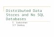 Distributed Data Stores and No SQL Databases S. Sudarshan IIT Bombay