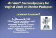 Da Vinci ® Sacrocolpopexy for Vaginal Vault or Uterine Prolapse: Lessons Learned Oz Harmanli, MD Chief, Urogynecology and Pelvic Surgery Baystate Medical
