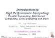Introduction to High Performance Computing: Parallel Computing, Distributed Computing, Grid Computing and More Dr. Jay Boisseau Director, Texas Advanced