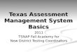 Texas Assessment Management System Basics 2011 TSNAP Fall Academy for New District Testing Coordinators