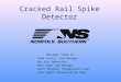 Cracked Rail Spike Detector Design Team 4: Chad Church: Team Manager Ron Fox: Webmaster Matt Hamm: Lab Manager Geoff Brigham: Presentation Prep John Vogel: