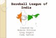 Baseball League of India Baseball League of India Created by Nikole Ellison Greg Rogers Cody Gatton