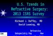 U.S. Trends in Refractive Surgery: 2013 ISRS Survey Richard J. Duffey, MD David Leaming, MD Refractive Subspecialty Day New Orleans: November 15, 2013