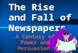 The Rise and Fall of Newspapers A Century of Power and Persuasion