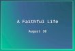 A Faithful Life August 10. Think About It … What kinds of things would make you say or think, “I cannot continue this another day”? Today we look at how