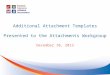 Additional Attachment Templates Presented to the Attachments Workgroup December 10, 2013