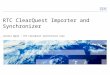 © 2009 IBM Corporation 1 RTC ClearQuest Importer and Synchronizer Lorelei Ngooi – RTC ClearQuest Synchronizer Lead