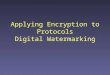 Applying Encryption to Protocols Digital Watermarking