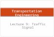 Lecture 9: Traffic Signal Transportation Engineering