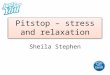 Pitstop – stress and relaxation Sheila Stephen. Stress is a reaction to change or challenge, good or bad