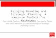 Bridging Branding and Strategic Planning: A Hands-on Toolkit for Marketers Patricia McQuillan, Sharon Paskowitz, Samantha Taylor and other members of CMA’s
