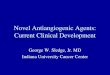 Novel Antiangiogenic Agents: Current Clinical Development George W. Sledge, Jr. MD Indiana University Cancer Center