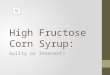 High Fructose Corn Syrup: Guilty or Innocent? HIGH FRUCTOSE CORN SYRUP OR HFCS Artificial Sweetener? What’s the Harm? Numbers and Figures