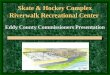 Skate & Hockey Complex Riverwalk Recreational Center Eddy County Commissioners Presentation