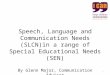 1 Speech, Language and Communication Needs (SLCN)in a range of Special Educational Needs (SEN) By Glenn Major, Communication Adviser