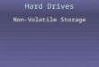 Hard Drives Non-Volatile Storage. Hard Drives Hard Drives (HD) The primary storage device in a computer system