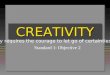 CREATIVITYCREATIVITY Standard 1: Objective 2 “Creativity requires the courage to let go of certainties.” - Erich