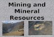 Mining and Mineral Resources. Minerals: solids with characteristic chemical composition, orderly internal structure, and a characteristic set of physical