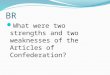 BR What were two strengths and two weaknesses of the Articles of Confederation?