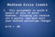 Midterm Extra Credit 1. This assignment is worth 6 points of your 74 point midterm. Assuming you receive all 6 points, how much will your midterm percentage