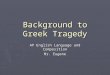 Background to Greek Tragedy AP English Language and Composition Mr. Eugene