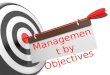 Management by Objectives. Course Objectives Explain the Need for MBO Explain What is meant by Management by Objectives Describe Who advocated the concept