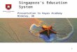 Singapore’s Education System Presentation to Hayes Academy Bromley, UK 1