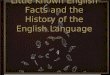 Little Known English Facts and the History of the English Language Little Known English Facts and the History of the English Language
