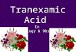Tranexamic Acid In Gynaecology & Obstetrics Blood – The essence of Life LIFE GOES ON STOP BLOOD LOSS STOP BLOOD LOSS