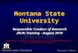 Montana State University Responsible Conduct of Research (RCR) Training - August 2010 Hosted by: President’s Office, Division of Graduate Education & Vice