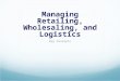 Managing Retailing, Wholesaling, and Logistics Key Concepts
