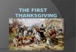 The first thanksgiving The reasons for celebrating the First Harvest  The celebration is called :Thanksgiving  The Governor William Bradford proclaimed