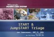 START & JumpSTART Triage Joe Immermann, EMT-P, BBA With thanks to: Joy Erb Moser, RN BSN CEN Joe Immermann, EMT-P, BBA With thanks to: Joy Erb Moser, RN