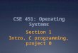 CSE 451: Operating Systems Section 1 Intro, C programming, project 0
