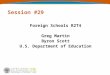 Session #29 Foreign Schools R2T4 Greg Martin Byron Scott U.S. Department of Education