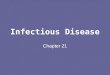 Infectious Disease Chapter 21. Infectious disease: (also called communicable) Infectious diseases are caused by (micro)/organisms or viruses that enter