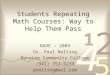 Students Repeating Math Courses: Way to Help Them Pass NADE – 2009 Dr. Paul Nolting Manatee Community College (941) 752-5239 pnolting@aol.com