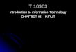 IT 10103 Introduction to Information Technology CHAPTER 05 - INPUT