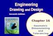Chapter 16 Geometric Dimensioning and Tolerancing Engineering Drawing and Design Engineering Drawing and Design Seventh Edition