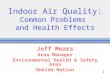 1 Indoor Air Quality: Common Problems and Health Effects Jeff Mears Area Manager Environmental Health & Safety Area Oneida Nation