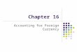 Chapter 16 Accounting for Foreign Currency. Basics in Foreign Exchange Foreign exchange is traded “Over-the-counter” (OTC) Made up of commercial and investment