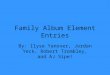 Family Album Element Entries By: Ilyse Yanover, Jordan Yeck, Robert Trombley, and AJ Sipe!
