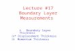 Lecture #17 Boundary Layer Measurements  Boundary layer Thickness  * Displacement Thickness  Momentum Thickness