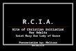 R.C.I.A. Rite of Christian Initiation for Adults Saint Mary Our Lady of Grace Presentation by: Melissa Hendrick