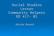 Social Studies Lesson Community Helpers ED 417- 01 Nicole Rosati
