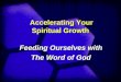 Accelerating Your Spiritual Growth Feeding Ourselves with The Word of God Feeding Ourselves with The Word of God