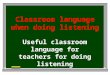 Classroom language when doing listening Useful classroom language for teachers for doing listening
