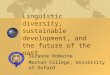 Linguistic diversity, sustainable development, and the future of the past Suzanne Romaine Merton College, University of Oxford