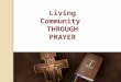 Living Community THROUGH PRAYER. Let’s Build Community 1. We are Franciscans on a great journey Now living independently; But with the gifts of the Holy