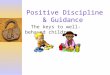 Positive Discipline & Guidance The keys to well-behaved children